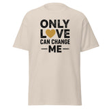Only Love Can Change Me Spiritual Quote Tee